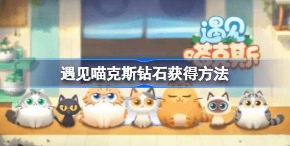 遇见喵克斯钻石怎么获得-遇见喵克斯钻石获取方式分享